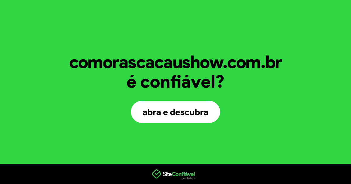 O site comorascacaushow.com.br é confiável?