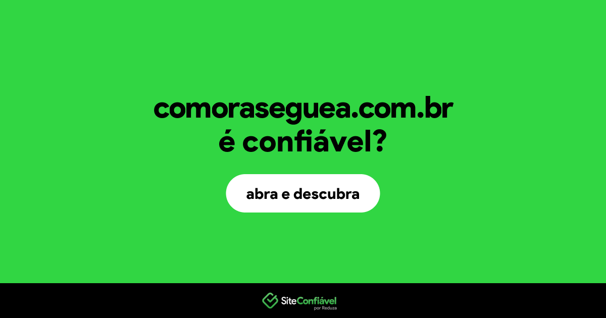 O site comoraseguea.com.br é confiável?