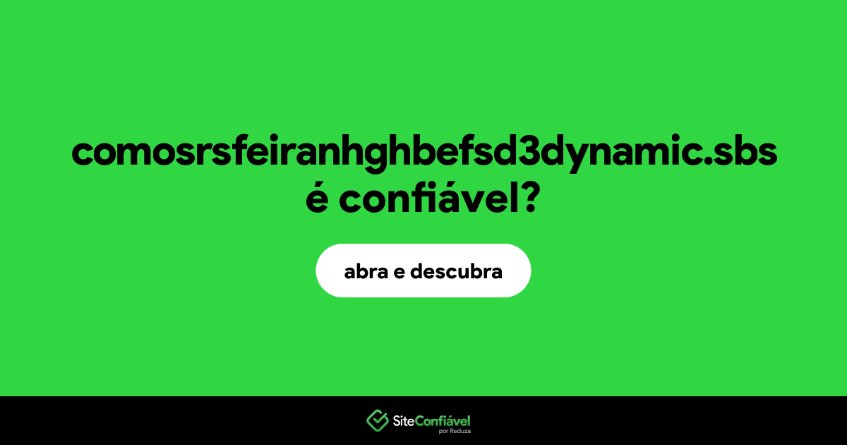 O site comosrsfeiranhghbefsd3dynamic.sbs é confiável?