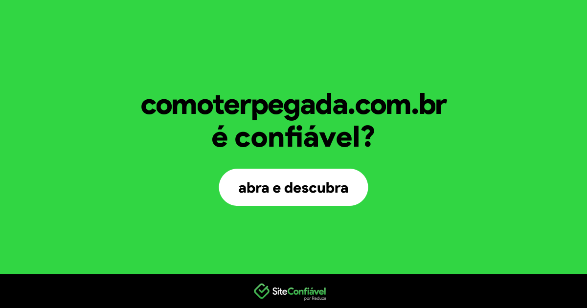 O site comoterpegada.com.br é confiável?