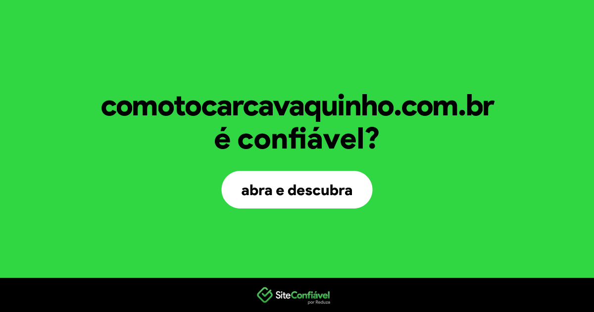 O site comotocarcavaquinho.com.br é confiável?