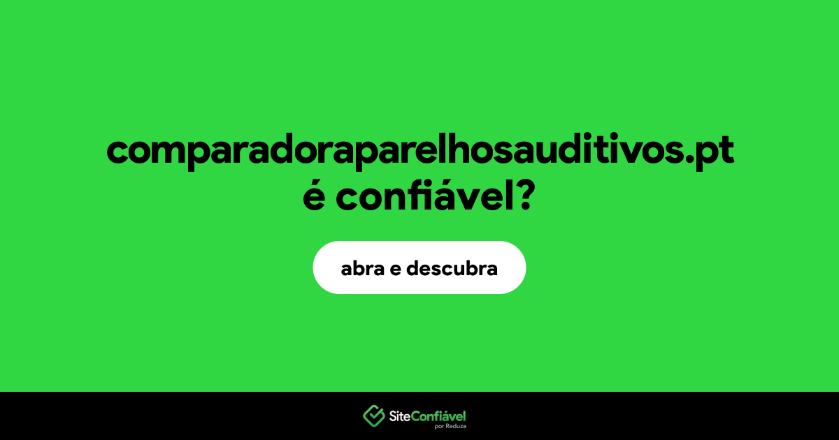 O site comparadoraparelhosauditivos.pt é confiável?