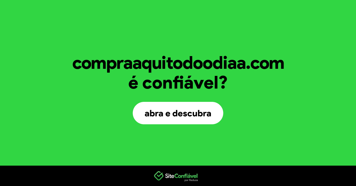 O site compraaquitodoodiaa.com é confiável?