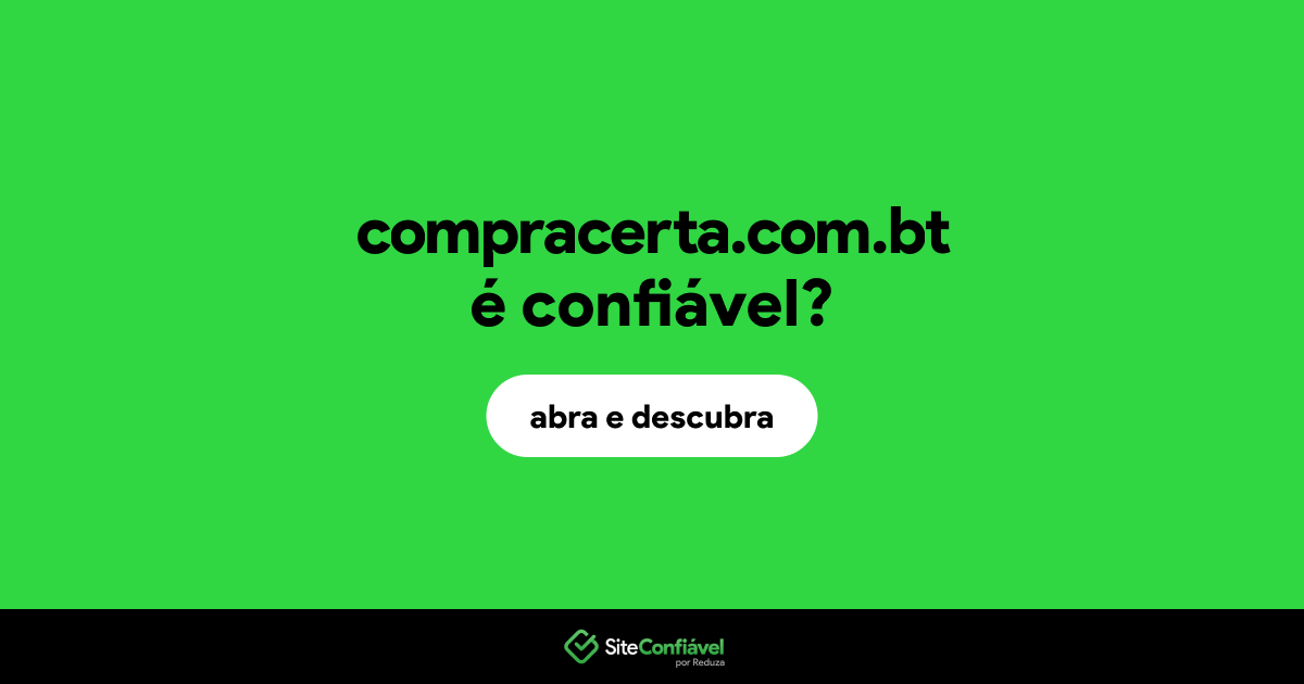 O site compracerta.com.bt é confiável?