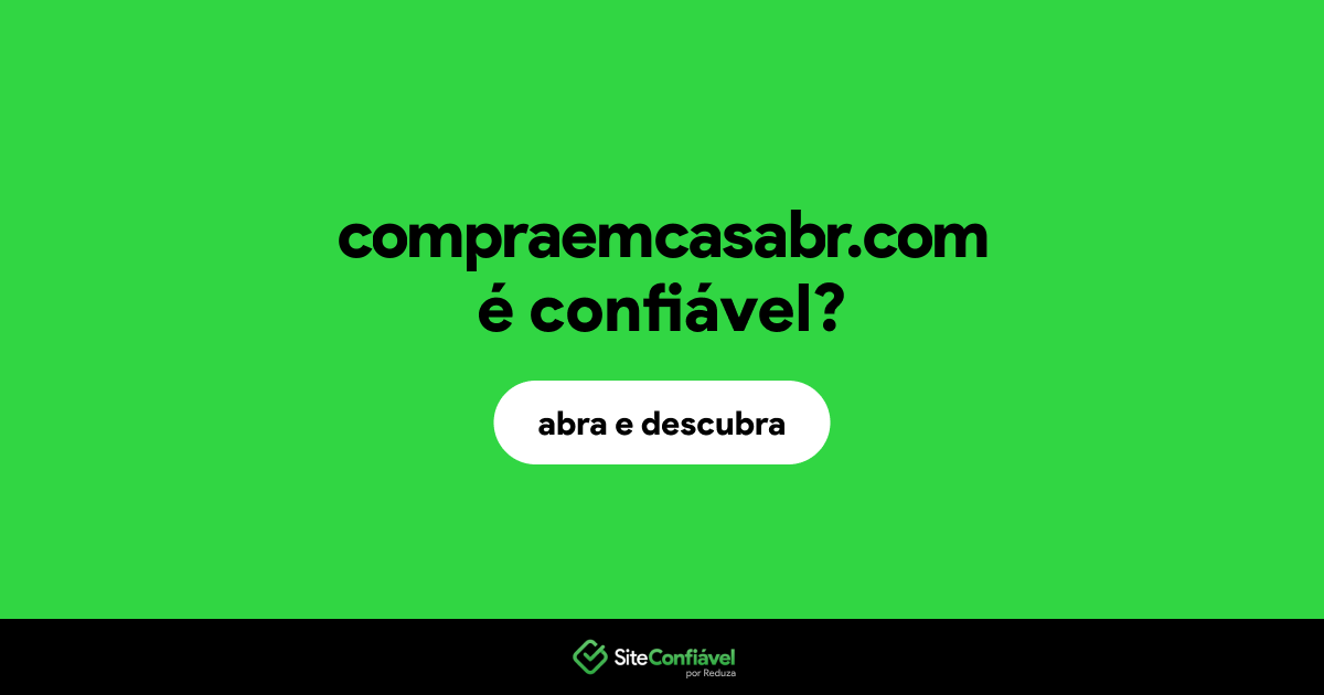 O site compraemcasabr.com é confiável?