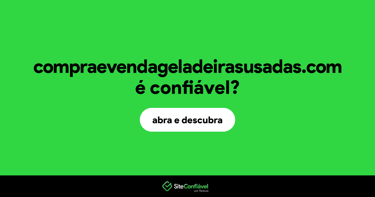 O site compraevendageladeirasusadas.com é confiável?