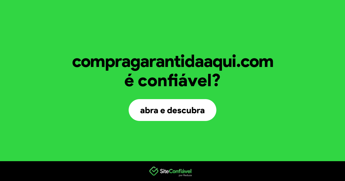 O site compragarantidaaqui.com é confiável?