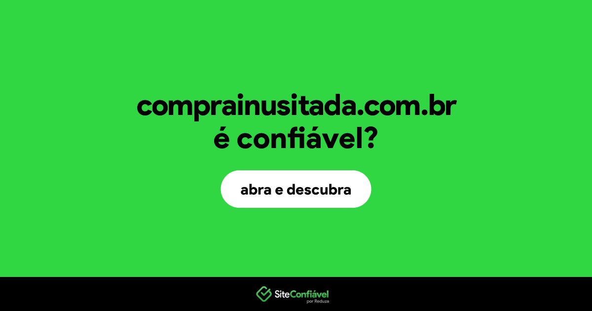 O site comprainusitada.com.br é confiável?