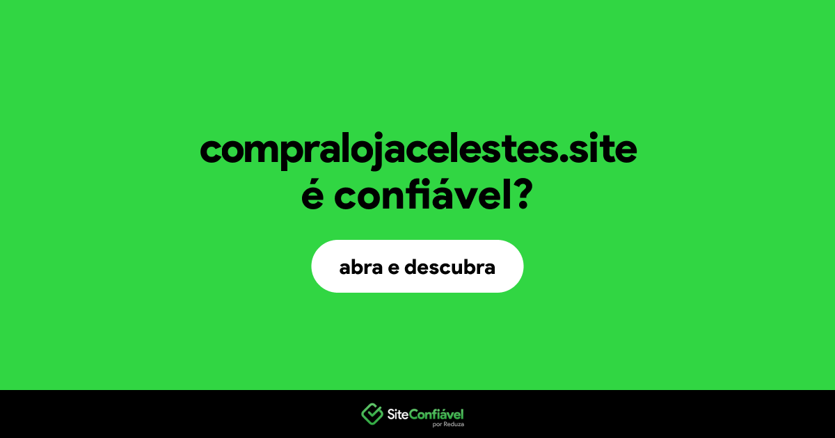 O site compralojacelestes.site é confiável?