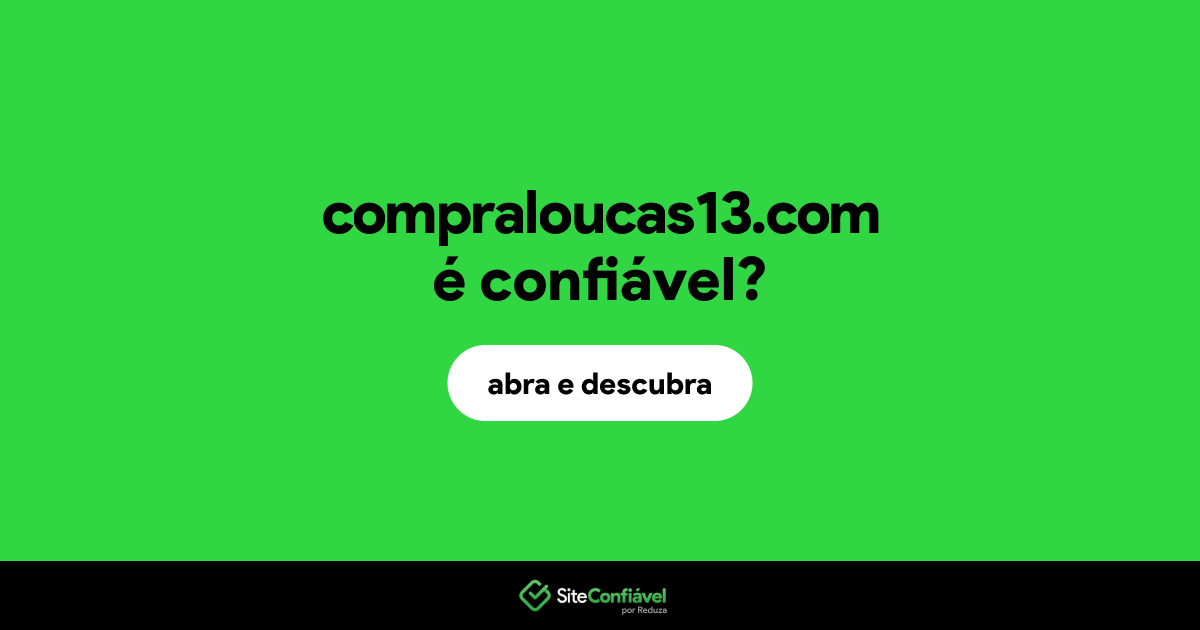 O site compraloucas13.com é confiável?