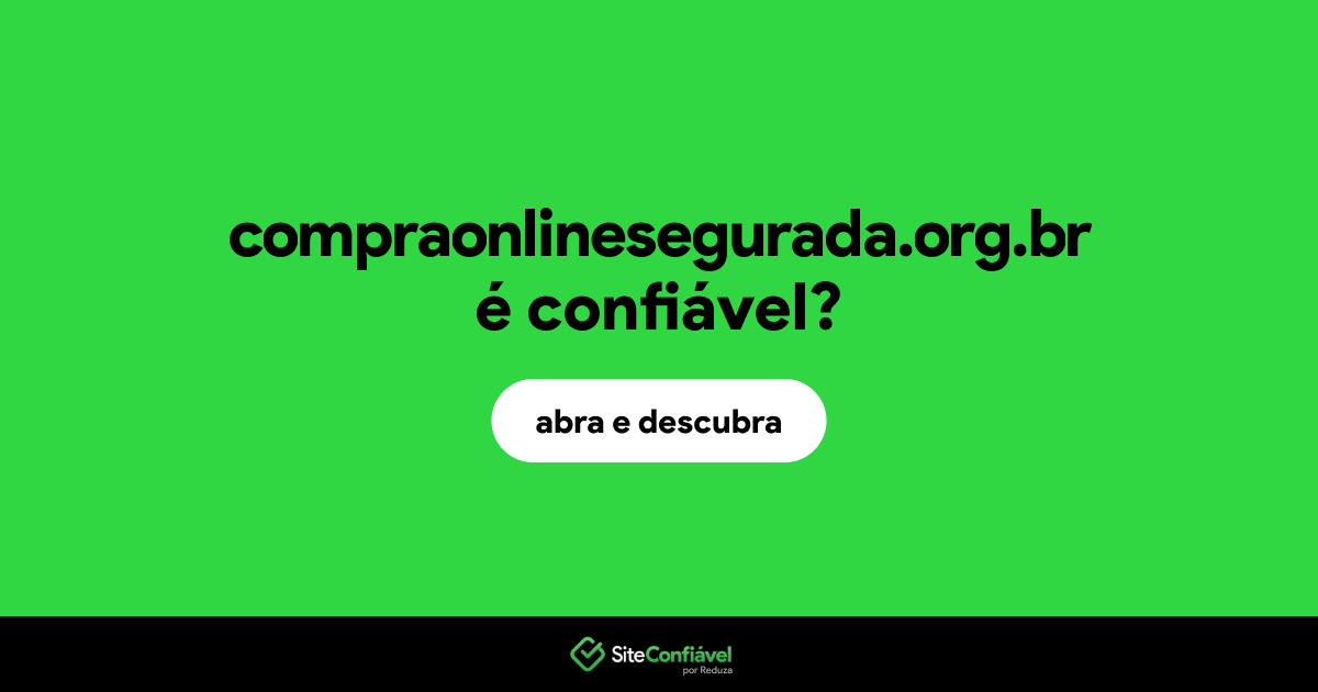 O site compraonlinesegurada.org.br é confiável?