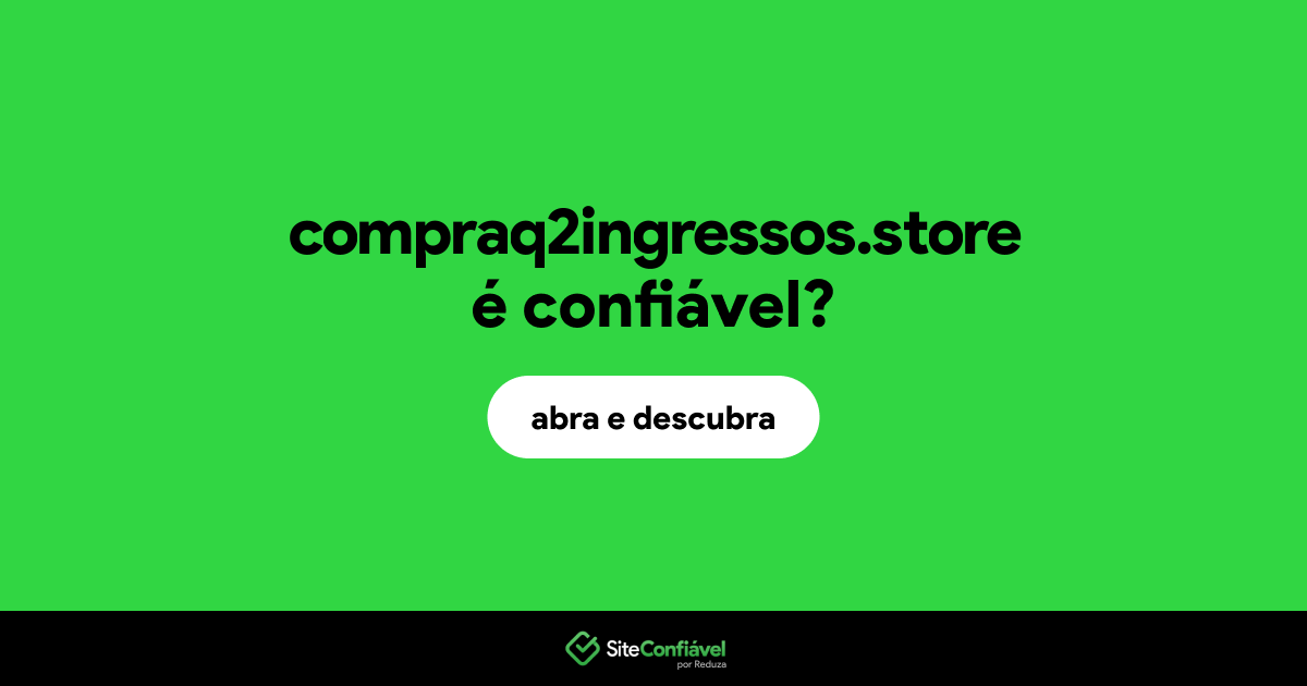 O site compraq2ingressos.store é confiável?