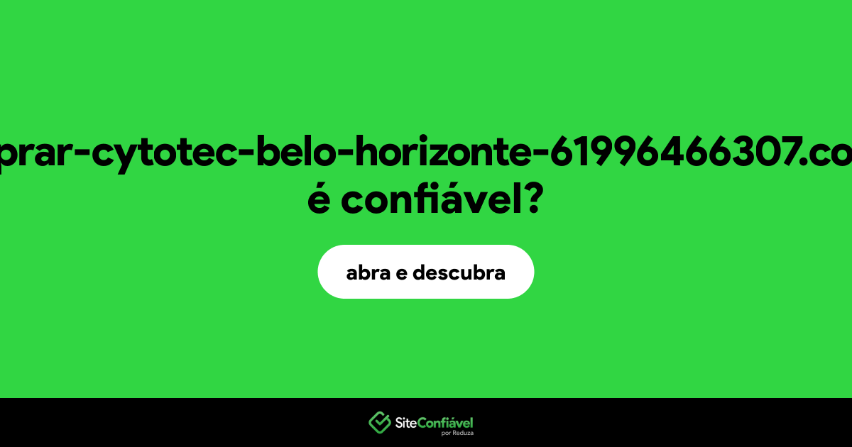 O site comprar-cytotec-belo-horizonte-61996466307.com.br é confiável?
