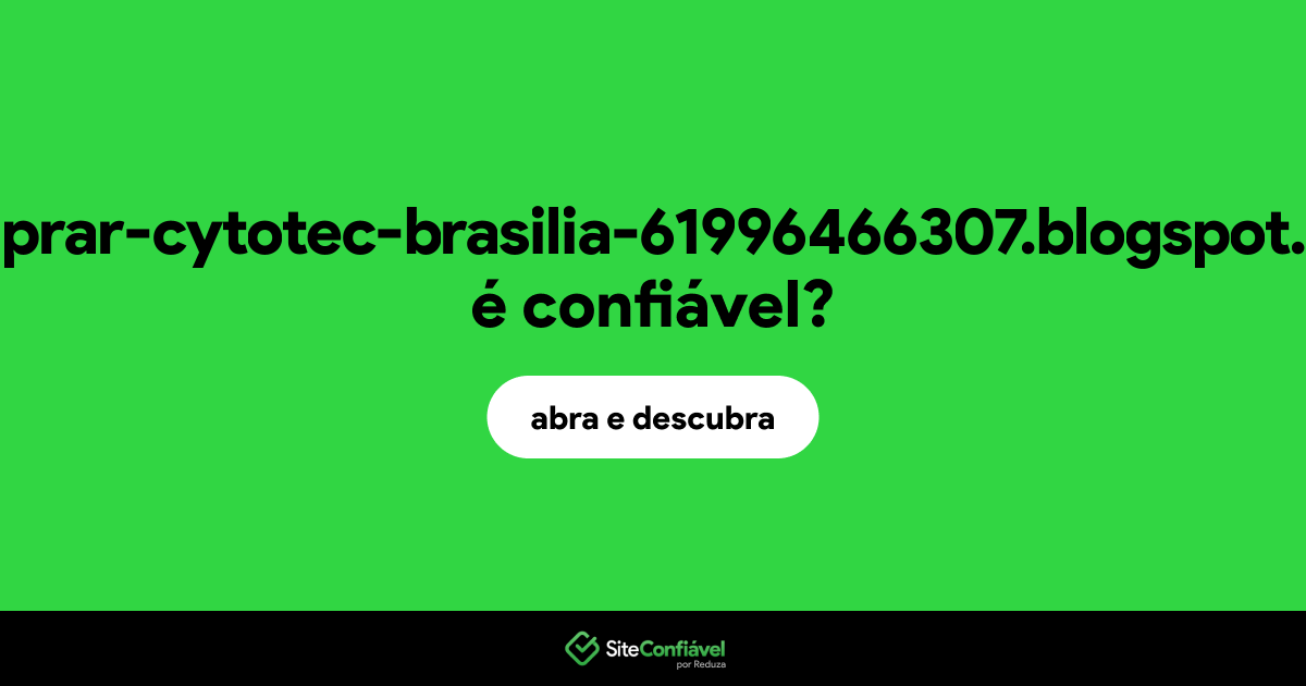 O site comprar-cytotec-brasilia-61996466307.blogspot.com é confiável?