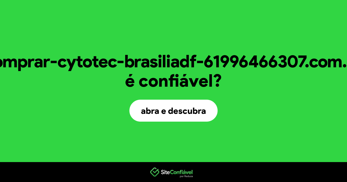 O site comprar-cytotec-brasiliadf-61996466307.com.br é confiável?