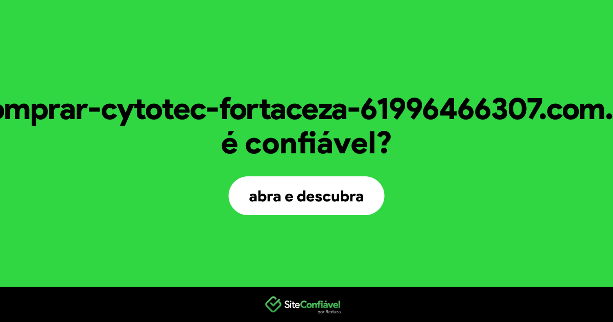 O site comprar-cytotec-fortaceza-61996466307.com.br é confiável?