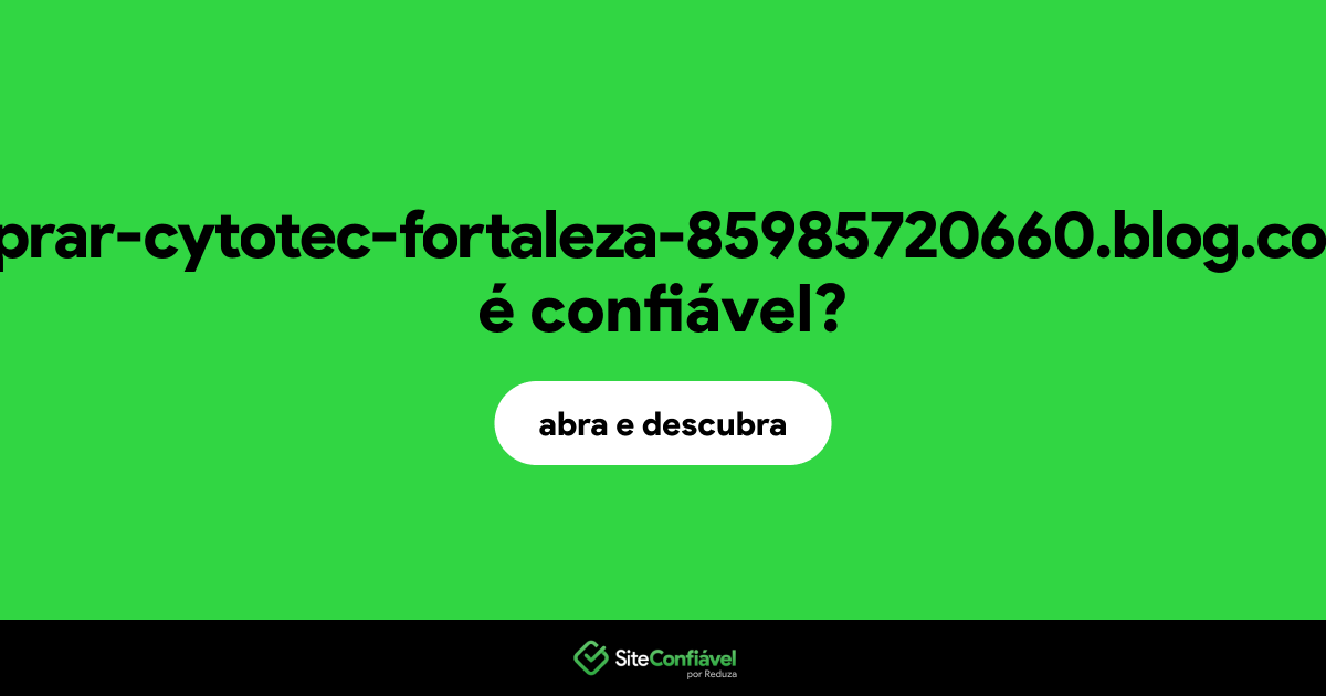 O site comprar-cytotec-fortaleza-85985720660.blog.com.br é confiável?
