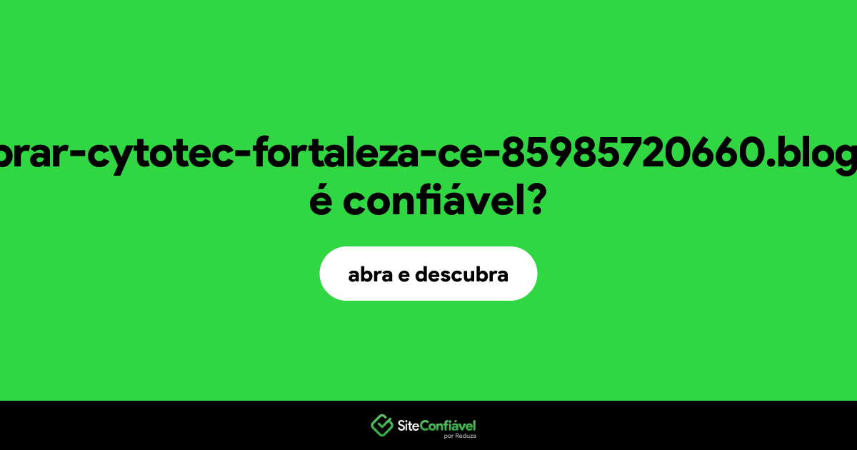 O site comprar-cytotec-fortaleza-ce-85985720660.blog.com é confiável?