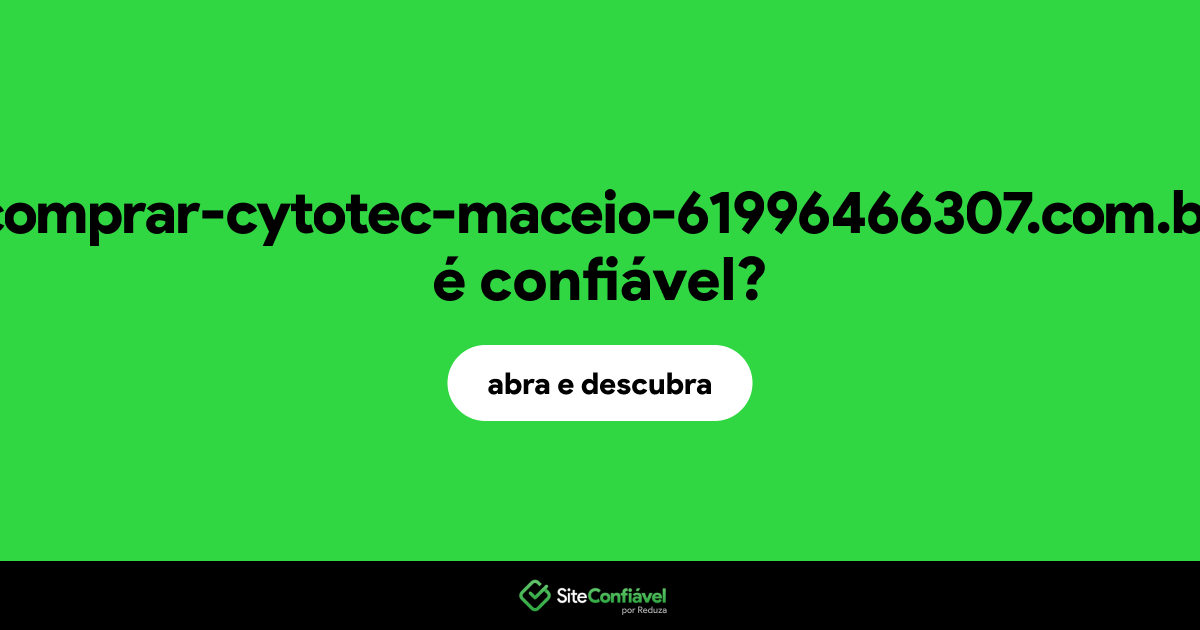 O site comprar-cytotec-maceio-61996466307.com.br é confiável?