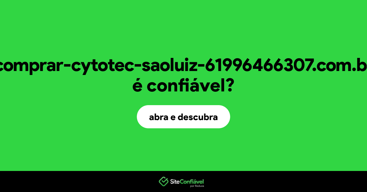 O site comprar-cytotec-saoluiz-61996466307.com.br é confiável?