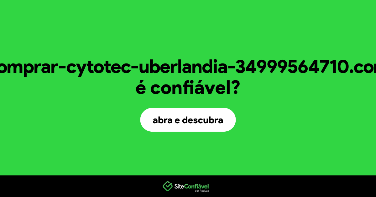 O site comprar-cytotec-uberlandia-34999564710.com é confiável?