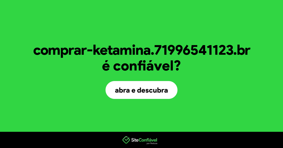 O site comprar-ketamina.71996541123.br é confiável?