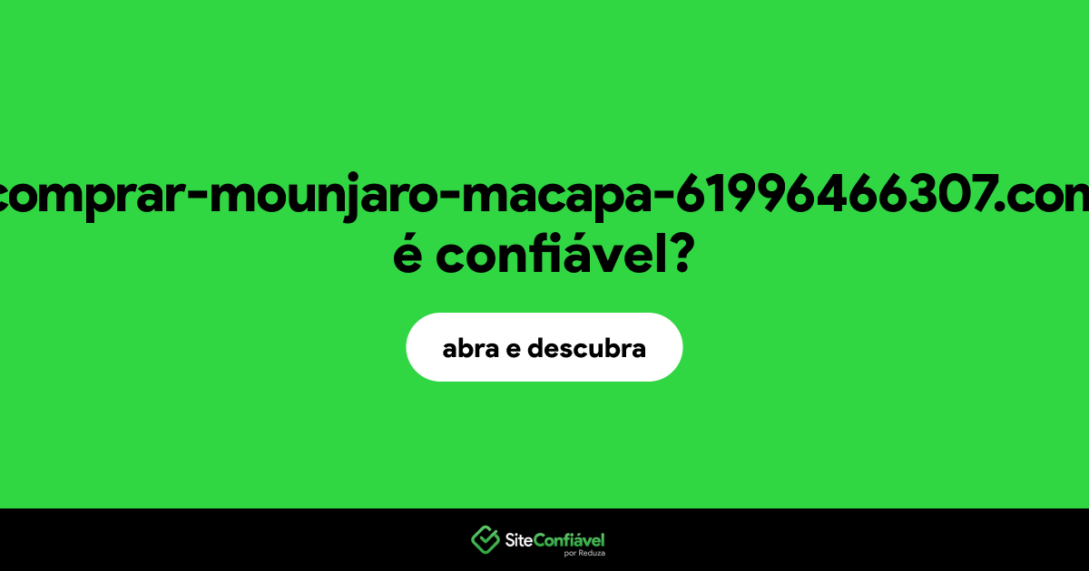 O site comprar-mounjaro-macapa-61996466307.com é confiável?