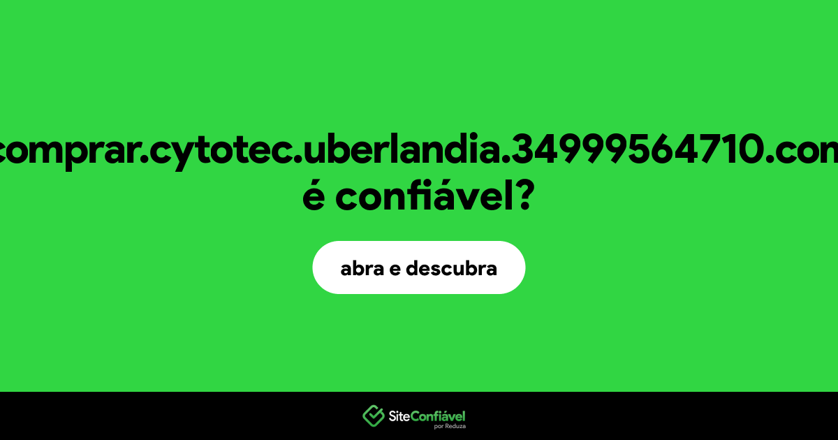 O site comprar.cytotec.uberlandia.34999564710.com é confiável?
