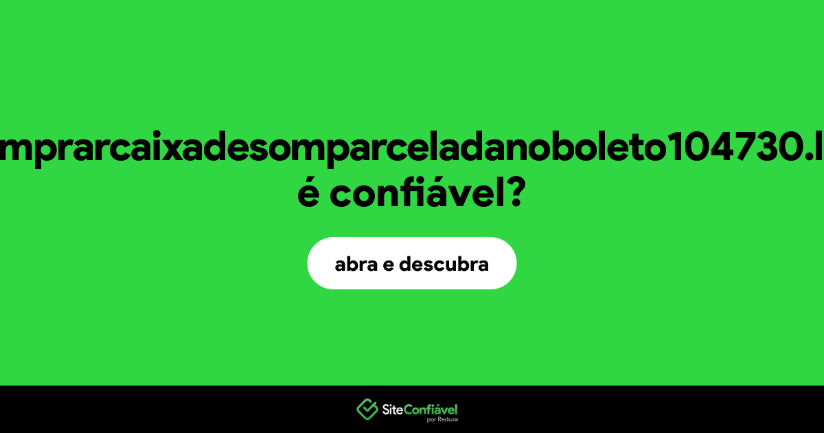 O site comprarcaixadesomparceladanoboleto104730.life é confiável?