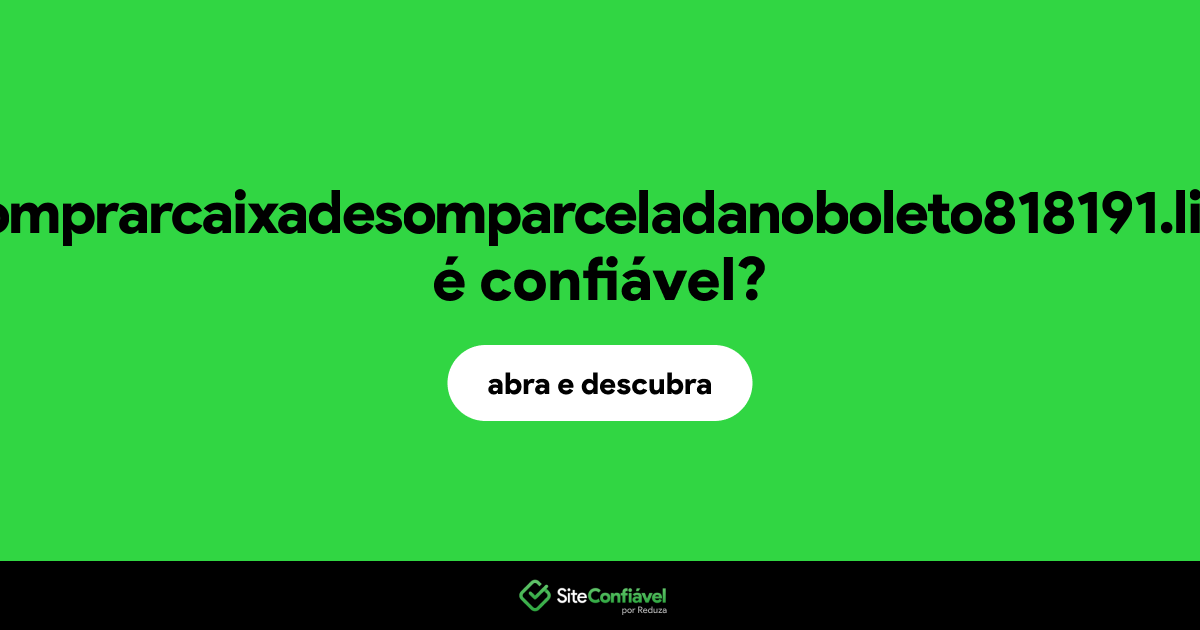 O site comprarcaixadesomparceladanoboleto818191.life é confiável?