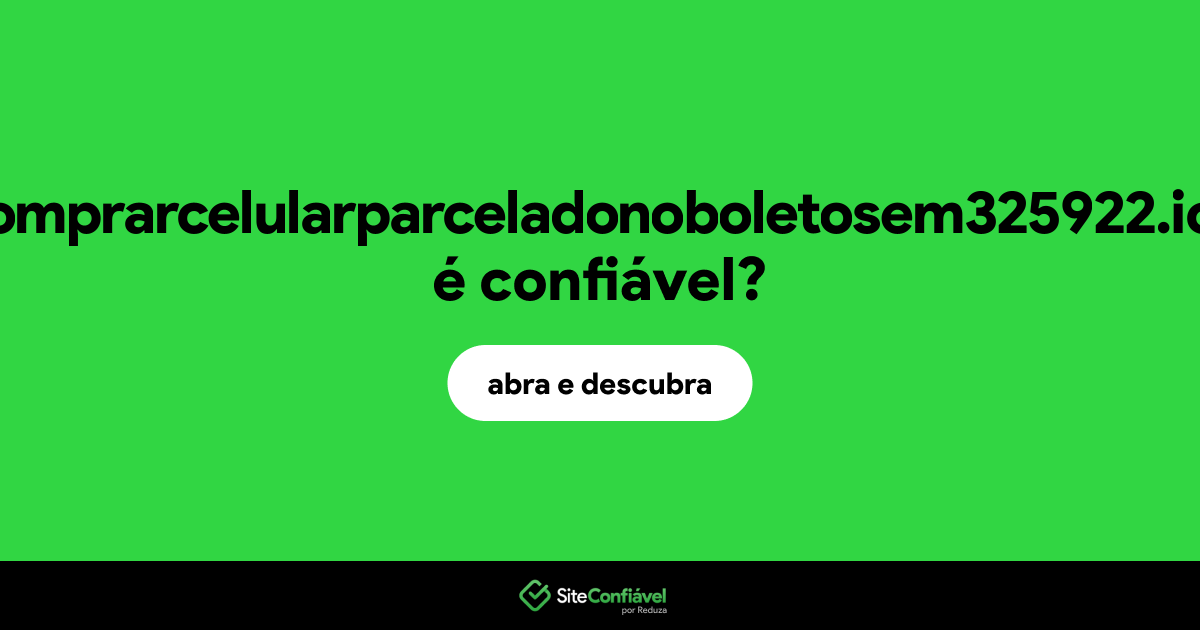 O site comprarcelularparceladonoboletosem325922.icu é confiável?