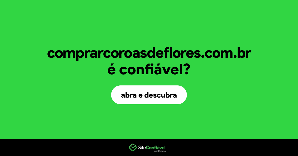 O site comprarcoroasdeflores.com.br é confiável?