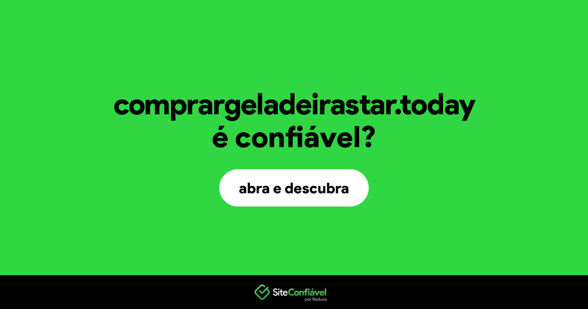 O site comprargeladeirastar.today é confiável?