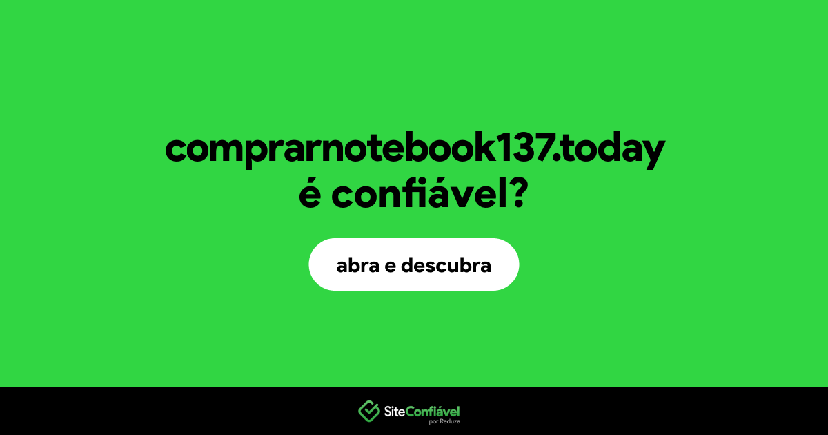 O site comprarnotebook137.today é confiável?