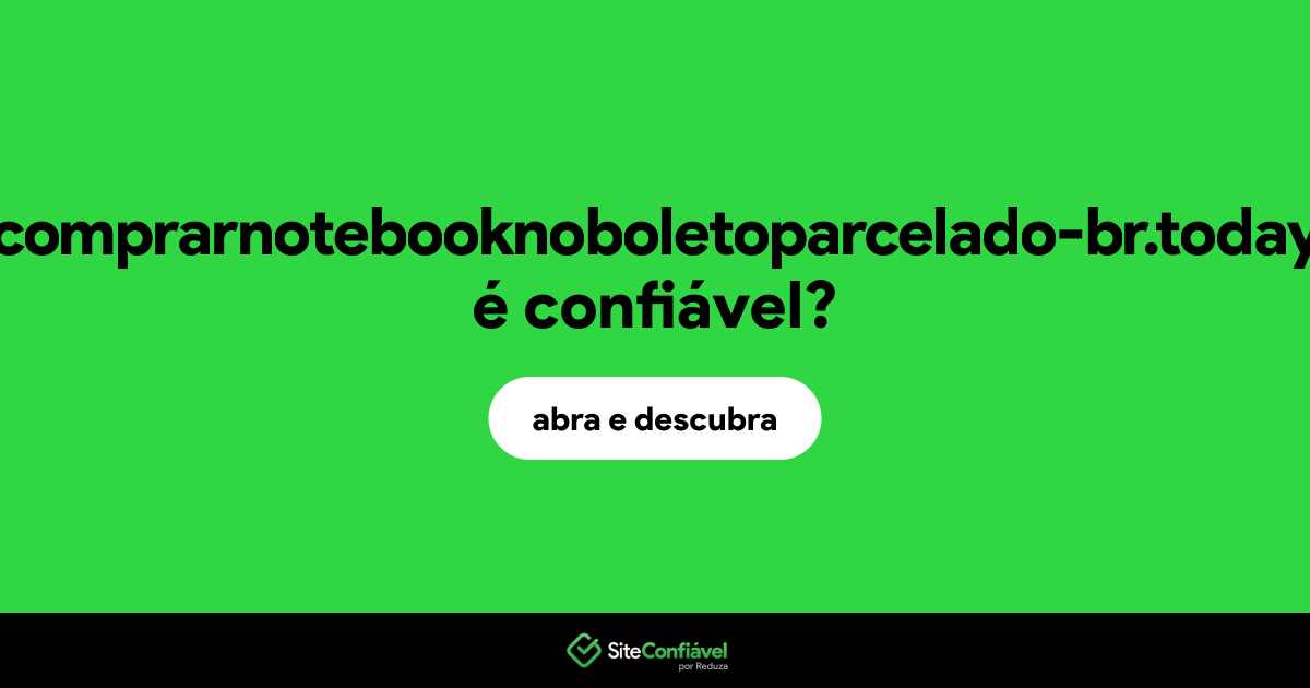 O site comprarnotebooknoboletoparcelado-br.today é confiável?