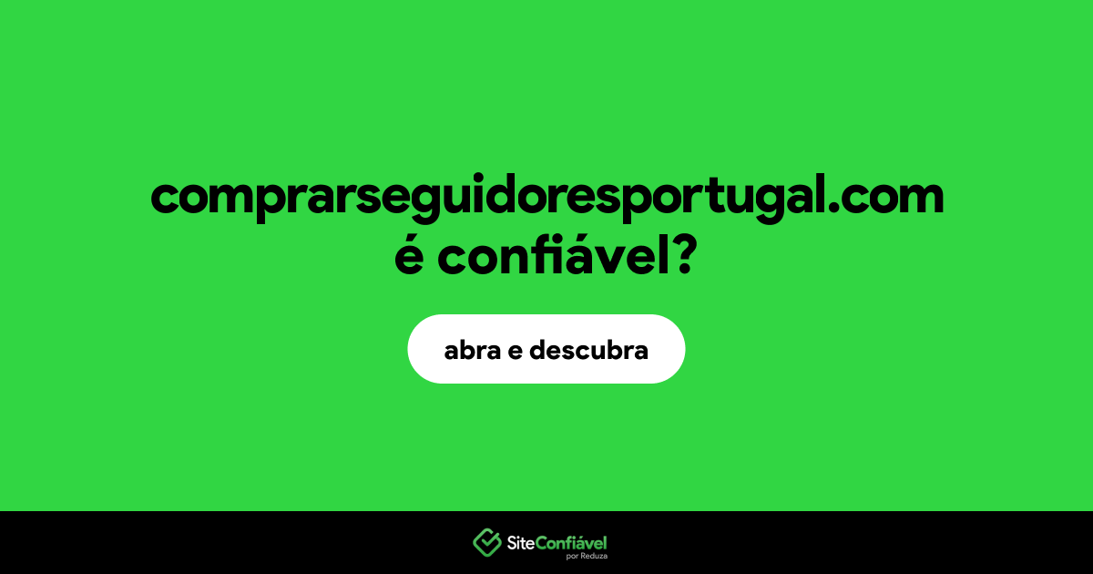 O site comprarseguidoresportugal.com é confiável?