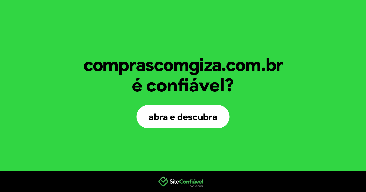 O site comprascomgiza.com.br é confiável?