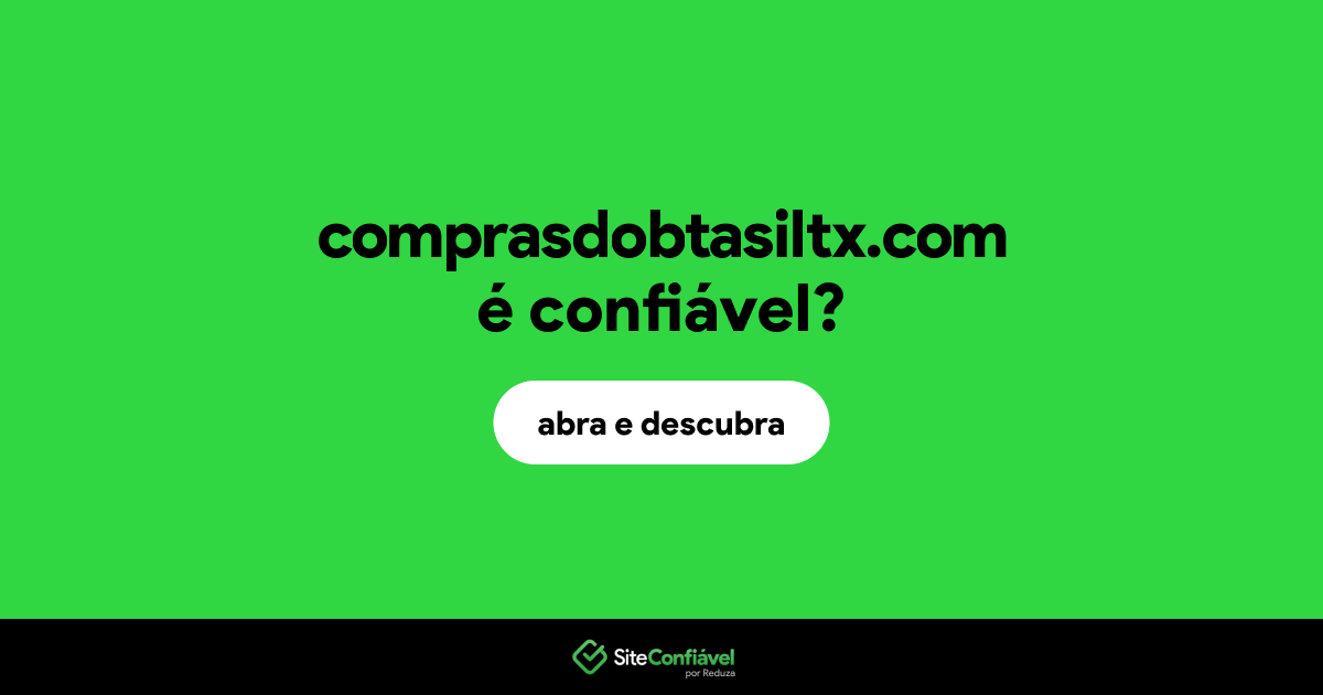 O site comprasdobtasiltx.com é confiável?