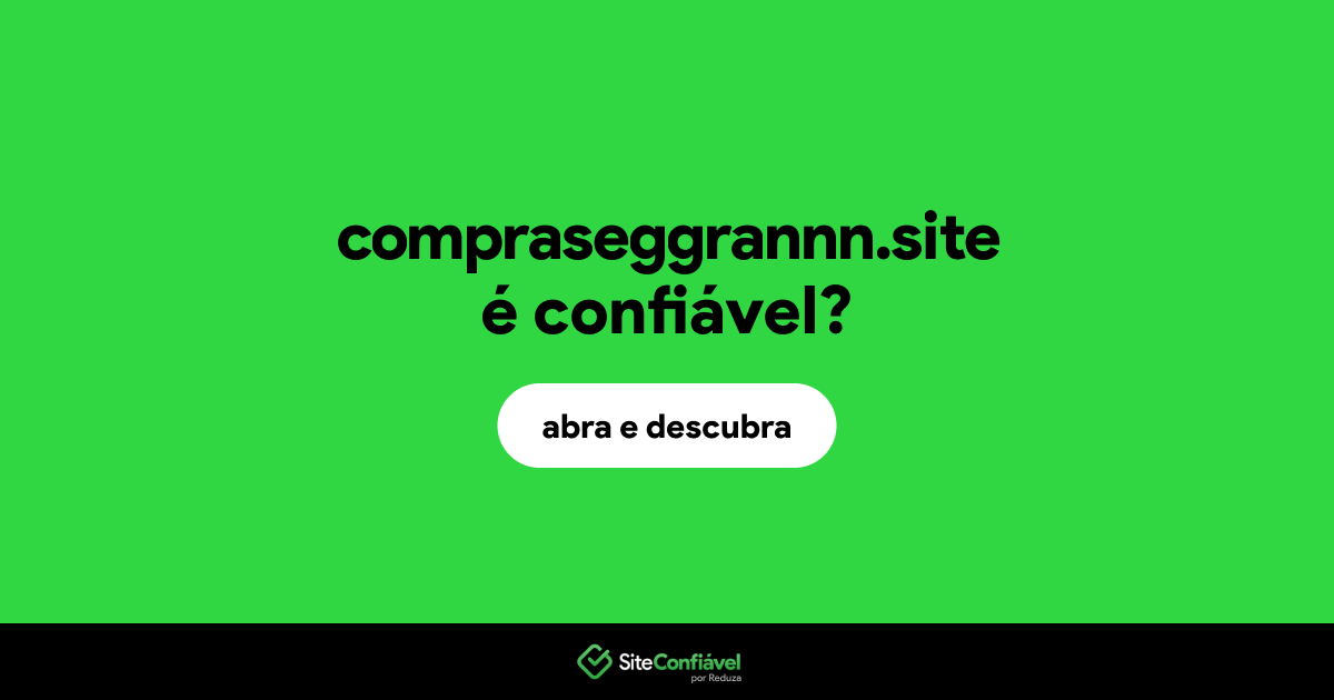 O site compraseggrannn.site é confiável?