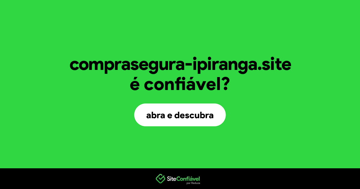 O site comprasegura-ipiranga.site é confiável?