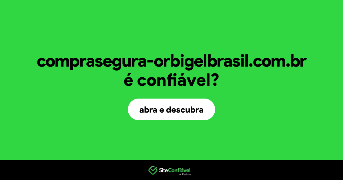 O site comprasegura-orbigelbrasil.com.br é confiável?