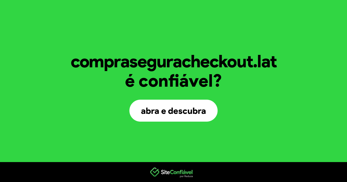 O site compraseguracheckout.lat é confiável?