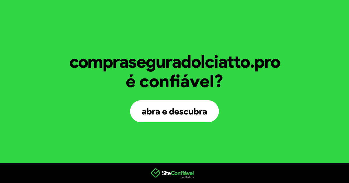 O site compraseguradolciatto.pro é confiável?