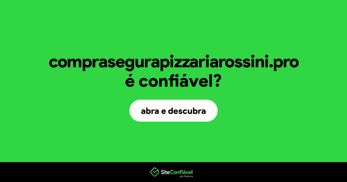 O site comprasegurapizzariarossini.pro é confiável?