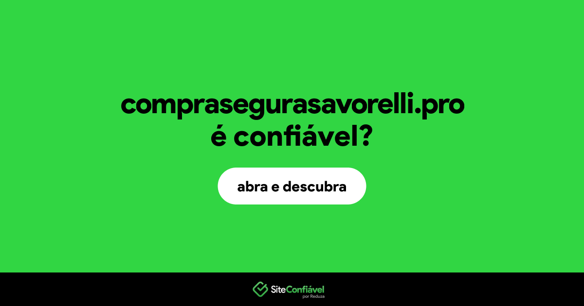 O site comprasegurasavorelli.pro é confiável?