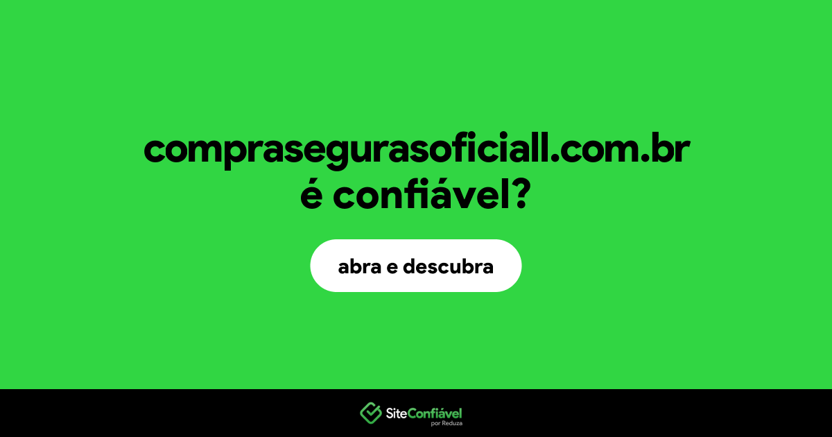 O site comprasegurasoficiall.com.br é confiável?