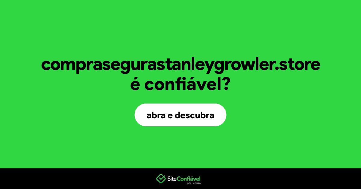 O site comprasegurastanleygrowler.store é confiável?