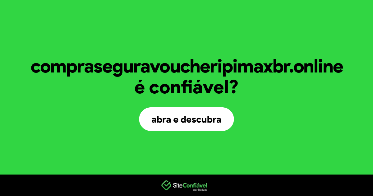 O site compraseguravoucheripimaxbr.online é confiável?
