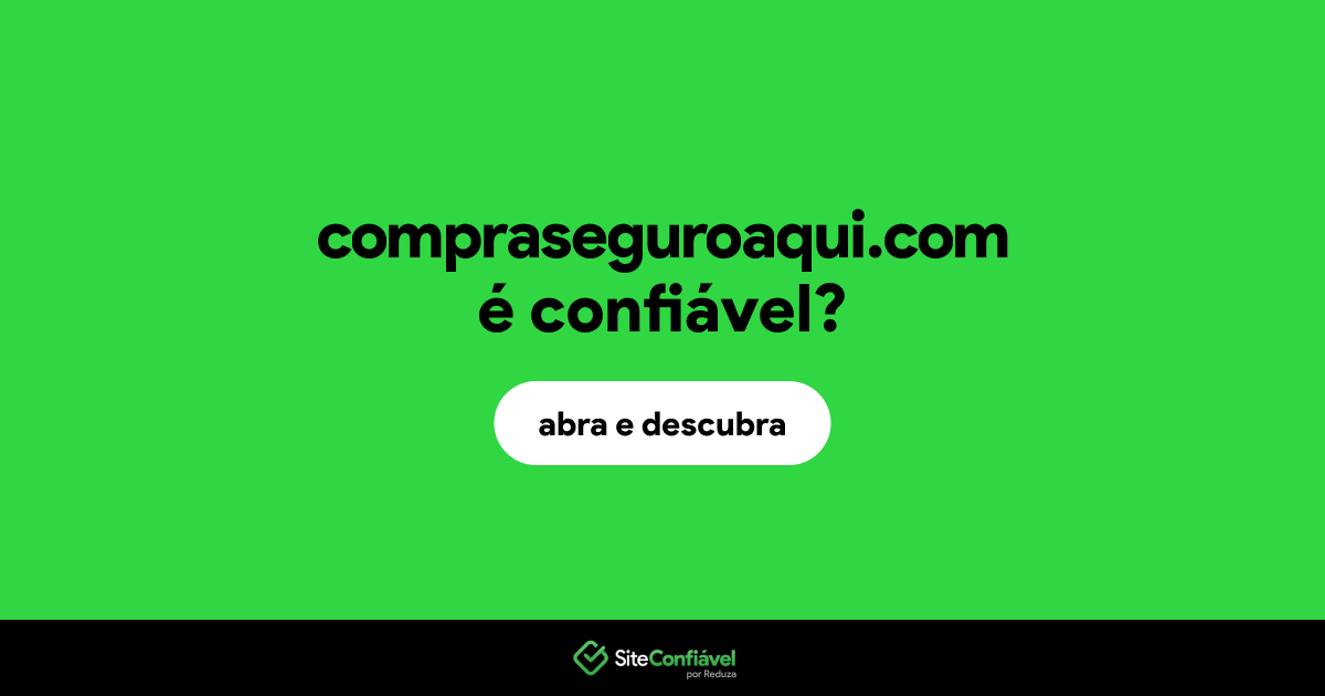 O site compraseguroaqui.com é confiável?