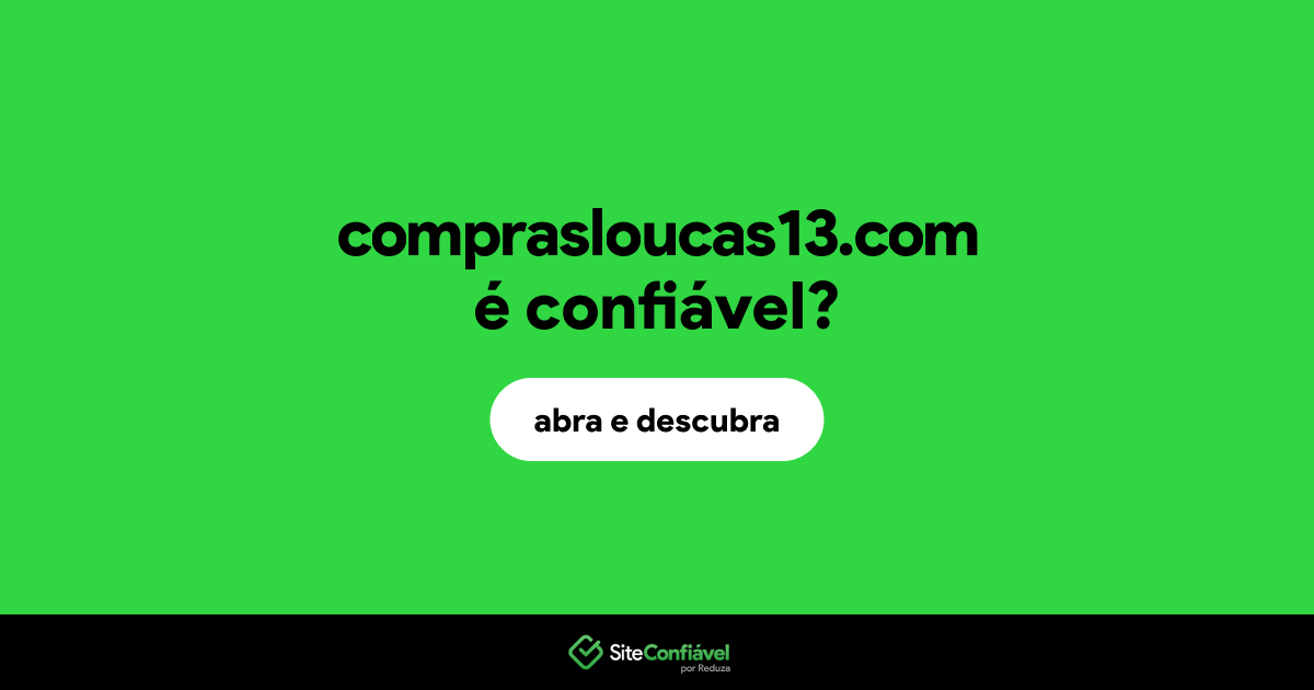 O site comprasloucas13.com é confiável?